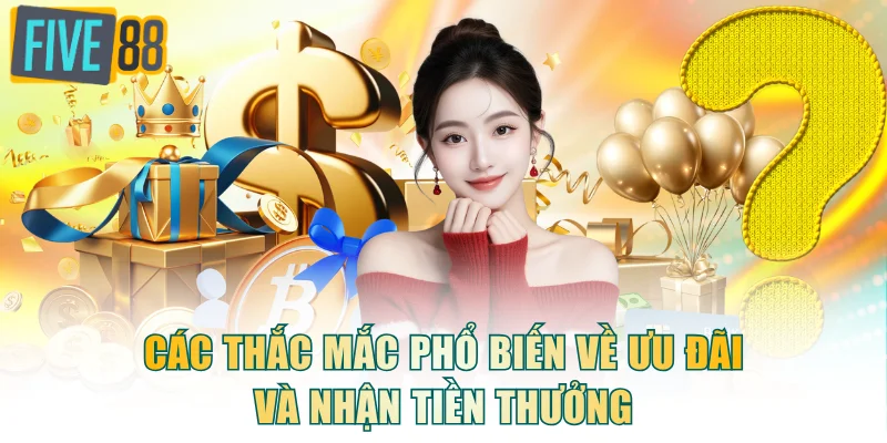 Các thắc mắc phổ biến về ưu đãi và nhận tiền thưởng