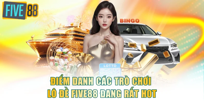 Điểm danh các trò chơi lô đề FIVE88 đang rất hot