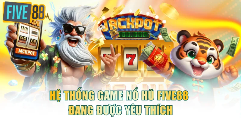 Hệ thống game nổ hũ FIVE88 đang được yêu thích