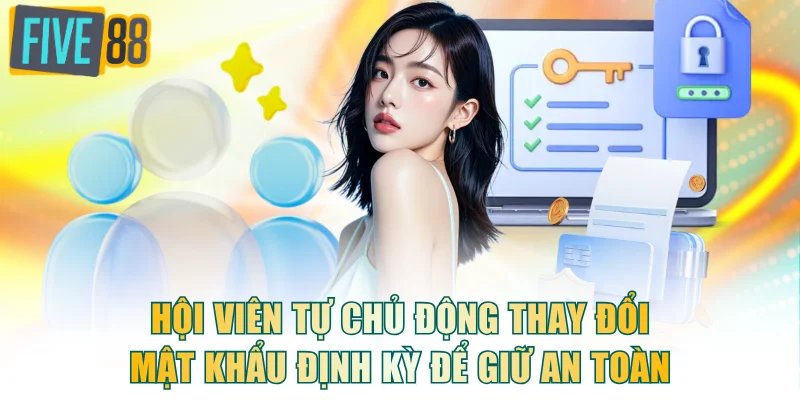 Hội viên tự chủ động thay đổi mật khẩu định kỳ để giữ an toàn