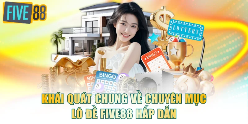 Khái quát chung về chuyên mục lô đề FIVE88 hấp dẫn