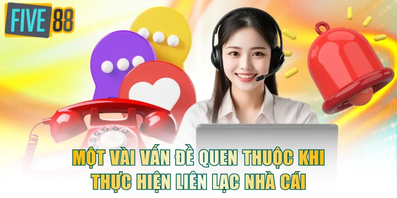 Một vài vấn đề quen thuộc khi thực hiện liên lạc nhà cái