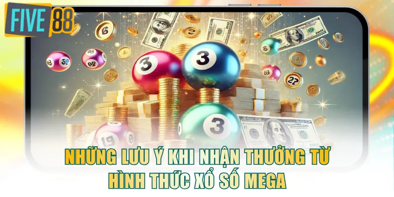 Những lưu ý khi nhận thưởng từ hình thức xổ số Mega